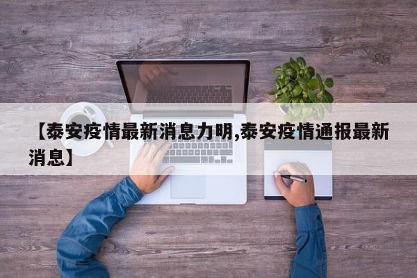 【泰安疫情最新消息力明,泰安疫情通报最新消息】