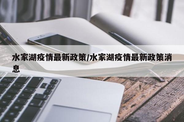 水家湖疫情最新政策/水家湖疫情最新政策消息